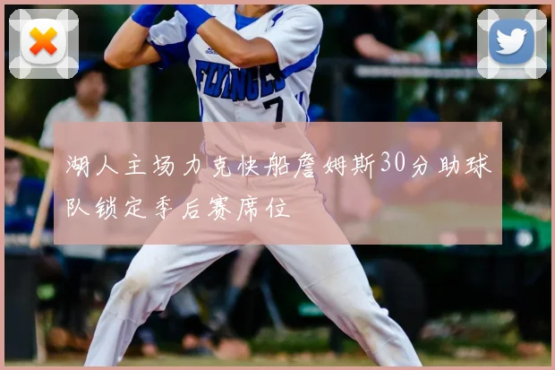 湖人主场力克快船詹姆斯30分助球队锁定季后赛席位