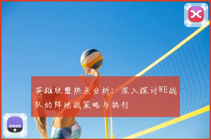 英雄联盟热点分析：深入探讨WE战队的阵地战策略与执行