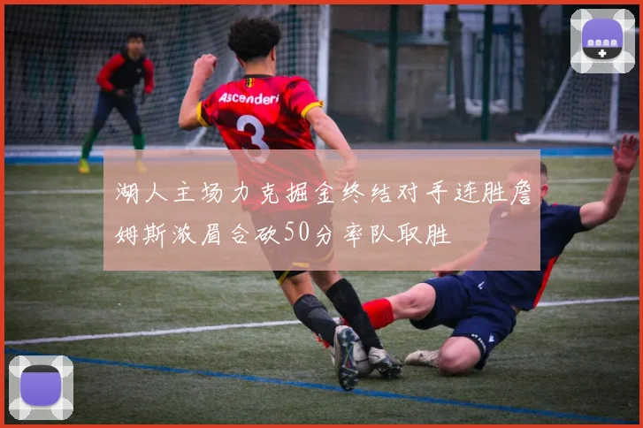 湖人主场力克掘金终结对手连胜詹姆斯浓眉合砍50分率队取胜