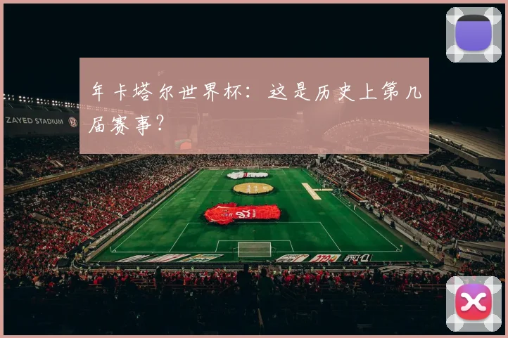 年卡塔尔世界杯：这是历史上第几届赛事？
