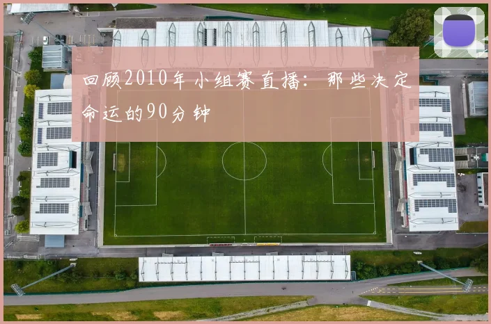 回顾2010年小组赛直播：那些决定命运的90分钟