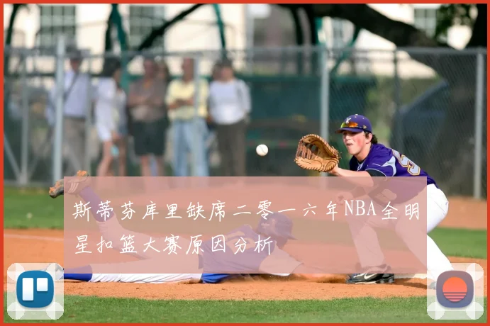 斯蒂芬库里缺席二零一六年NBA全明星扣篮大赛原因分析