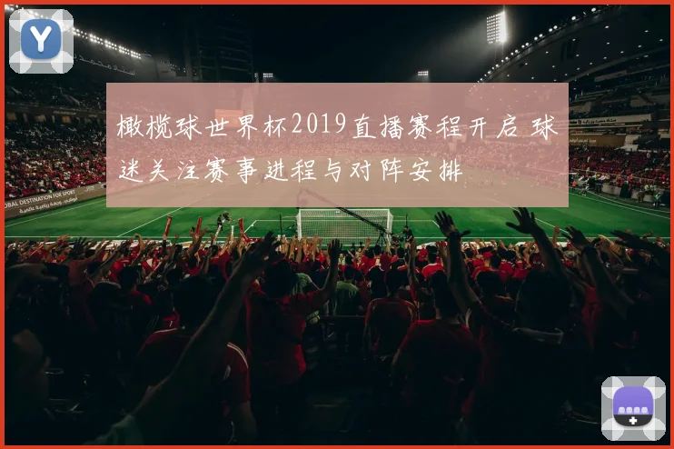 橄榄球世界杯2019直播赛程开启 球迷关注赛事进程与对阵安排