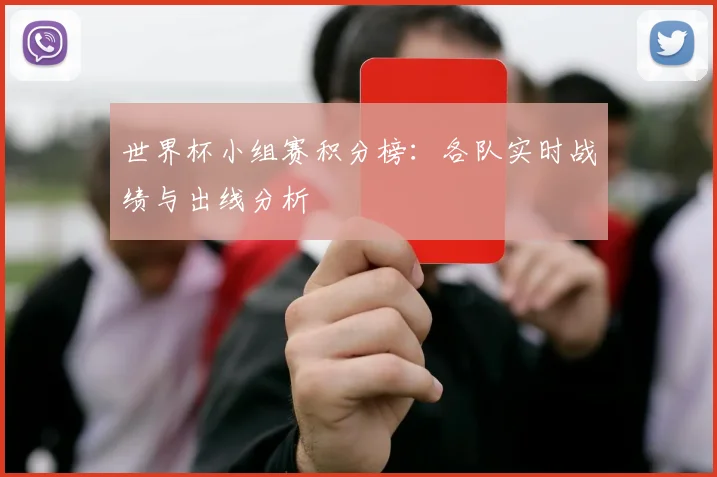 世界杯小组赛积分榜：各队实时战绩与出线分析