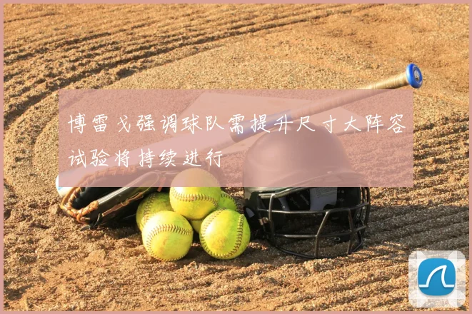 博雷戈强调球队需提升尺寸大阵容试验将持续进行